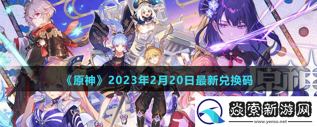 原神2023年2月20日最新兑换码是多少