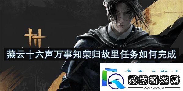 燕云十六声万事知荣归故里任务如何完成