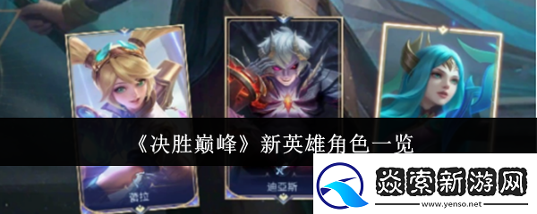 决胜巅峰新英雄角色有哪些
