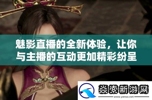 魅影直播的全新体验