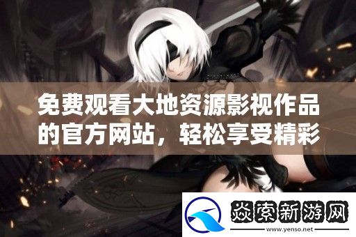 免费观看大地资源影视作品的官方站