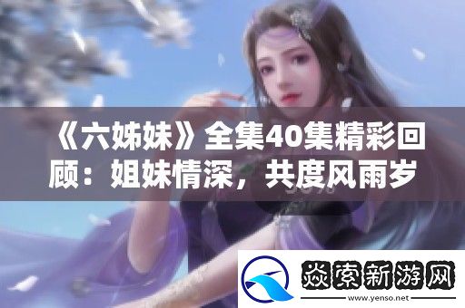 六姊妹全集40集精彩回顾