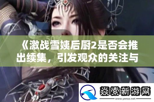 激战雪姨后厨2是否会推出续集
