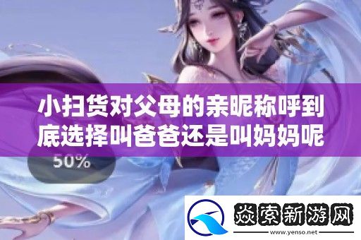 小扫货对父母的亲昵称呼到底选择叫爸爸还是叫妈妈呢