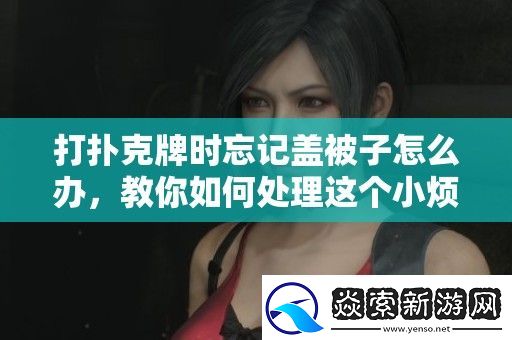 打扑克牌时忘记盖被子怎么办