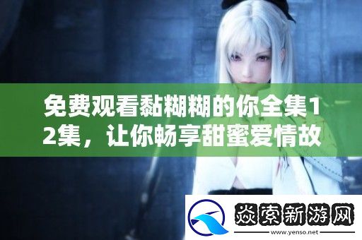 免费观看黏糊糊的你全集12集