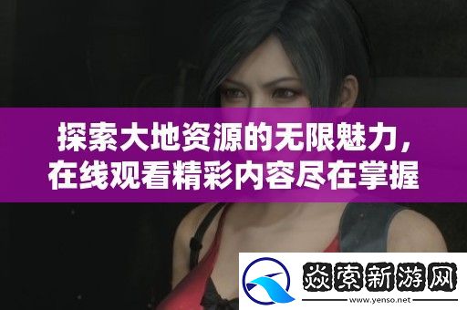 探索大地资源的无限魅力