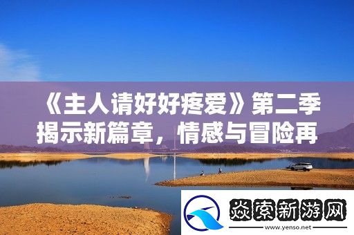 主人请好好疼爱第二季揭示新篇章