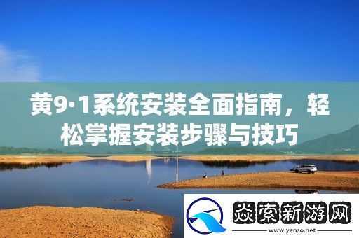 黄9·1系统安装全面指南