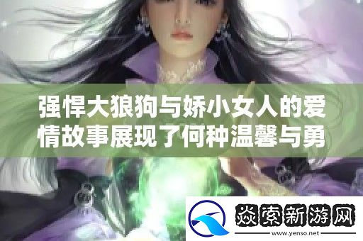 强悍大狼狗与娇小女人的爱情故事展现了何种温馨与勇气