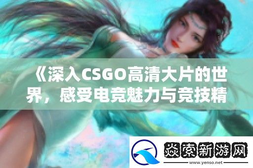 深入CSGO高清大片的世界