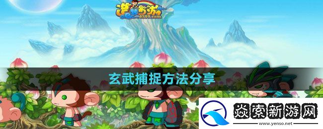 造梦西游3玄武怎么捕捉