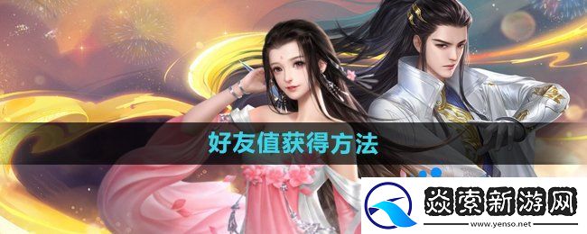 大唐无双手游好友值怎么获得