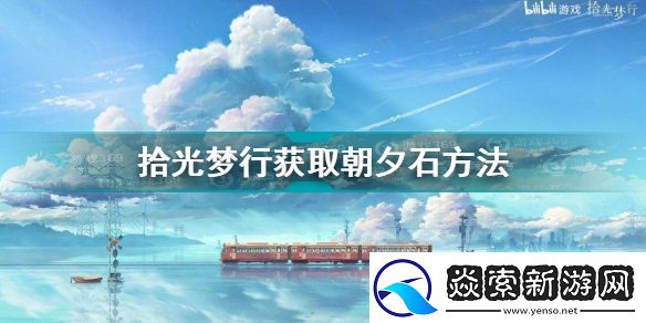 拾光梦行获取朝夕石的获取方式