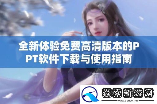 全新体验免费高清版本的PPT软件下载与使用指南
