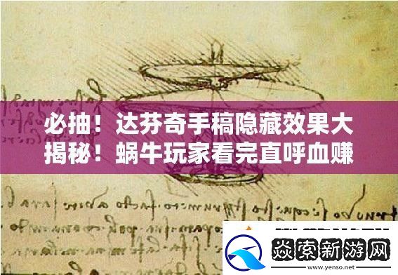 必抽！达芬奇手稿隐藏效果大揭秘！蜗牛玩家看完直呼血赚