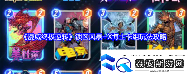 漫威终极逆转锁区风暴+X博士卡组玩法攻略