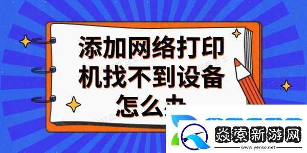 添加网络打印机找不到设备怎么办