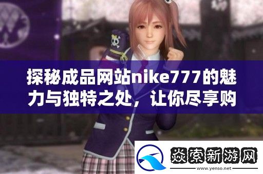 探秘成品网站nike777的魅力与独特之处
