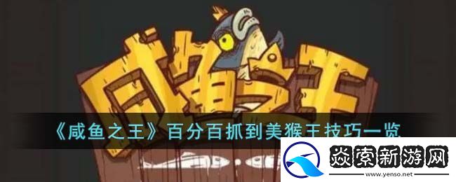 咸鱼之王百分百抓到美猴王技巧一览