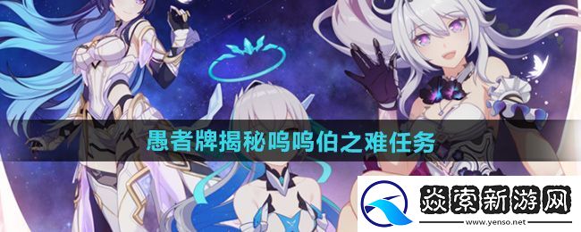 崩坏3愚者牌揭秘呜呜伯之难任务怎么做