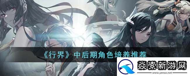 行界中后期角色培养推荐