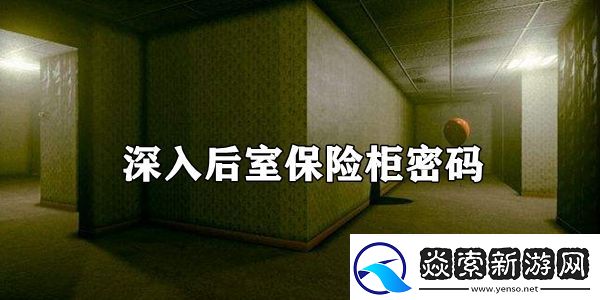 深入后室保险柜密码是什么保险柜密码介绍