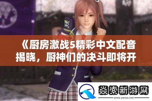 厨房激战5精彩中文配音揭晓