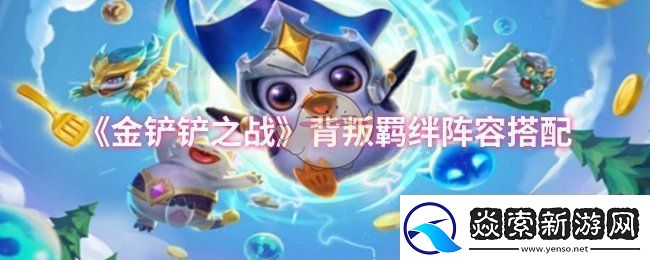 金铲铲之战背叛羁绊阵容搭配