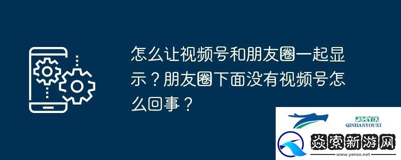 怎么让视频号和朋友圈一起显示