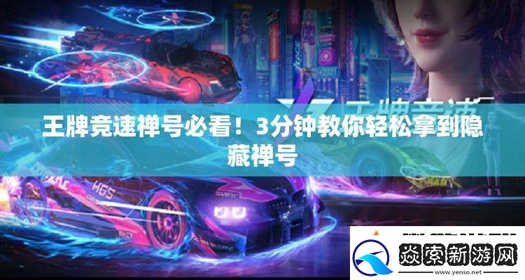 王牌竞速禅号必看！3分钟教你轻松拿到隐藏禅号