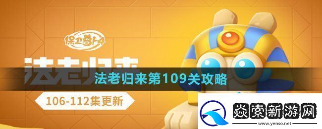 保卫萝卜4法老归来第109关怎么过法老归来第109关通关攻略
