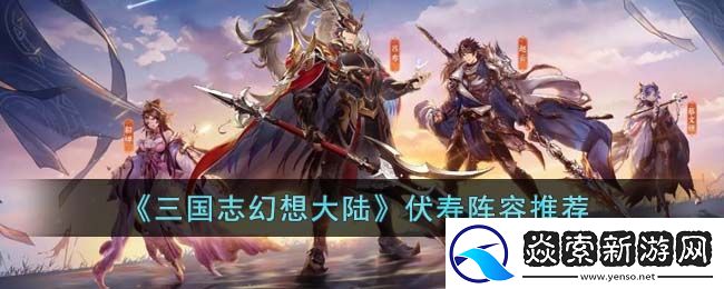 三国志幻想大陆伏寿阵容推荐