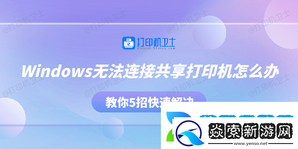 Windows无法连接共享打印机怎么办