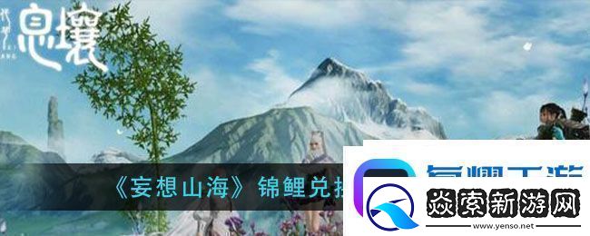 妄想山海锦鲤兑换券获得方法锦鲤兑换券使用教程