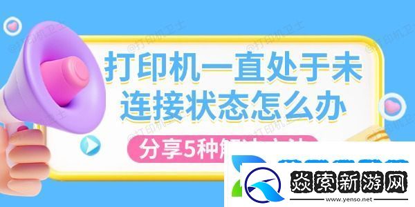 打印机一直处于未连接状态怎么办