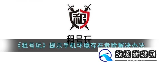 租号玩提示手机环境存在危险解决办法