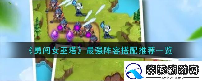勇闯女巫塔最强阵容搭配攻略推荐一览