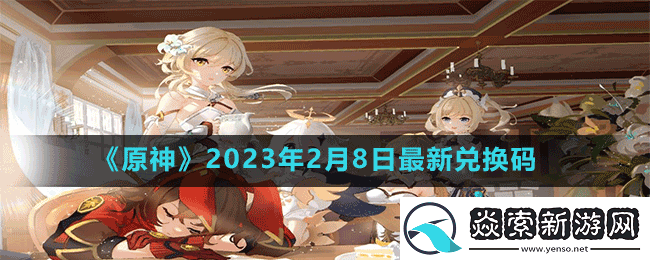 原神2023年2月8日最新兑换码是多少