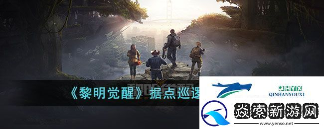 黎明觉醒据点巡逻怎么玩