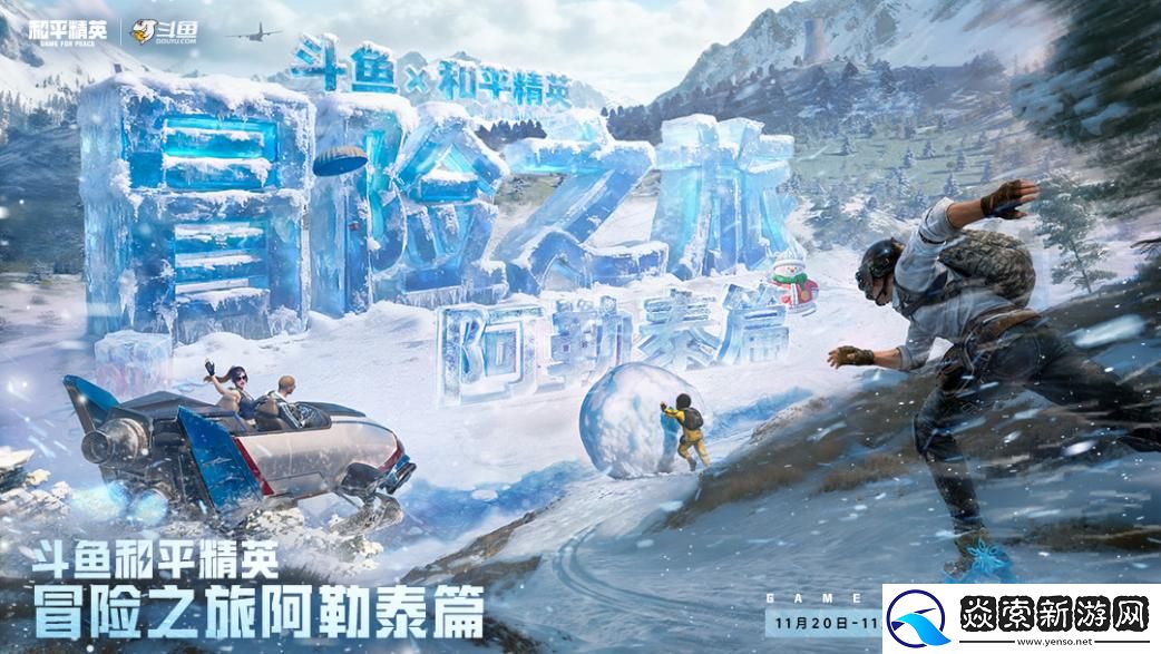 斗鱼和平精英冒险之旅11月20日阿勒泰启幕