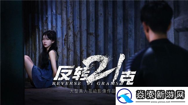 反转21克上线倒计时2天！互动影像作品革新风暴来袭！